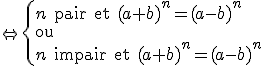 \Leftrightarrow \{{n\rm{ pair et } (a+b)^n=(a-b)^n\\ \rm{ou} \\ n\rm{ impair et } (a+b)^n=(a-b)^n}